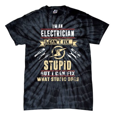 Im An Electrician I Cant Fix Stupid Funny Electrician Gift Tie-Dye T-Shirt