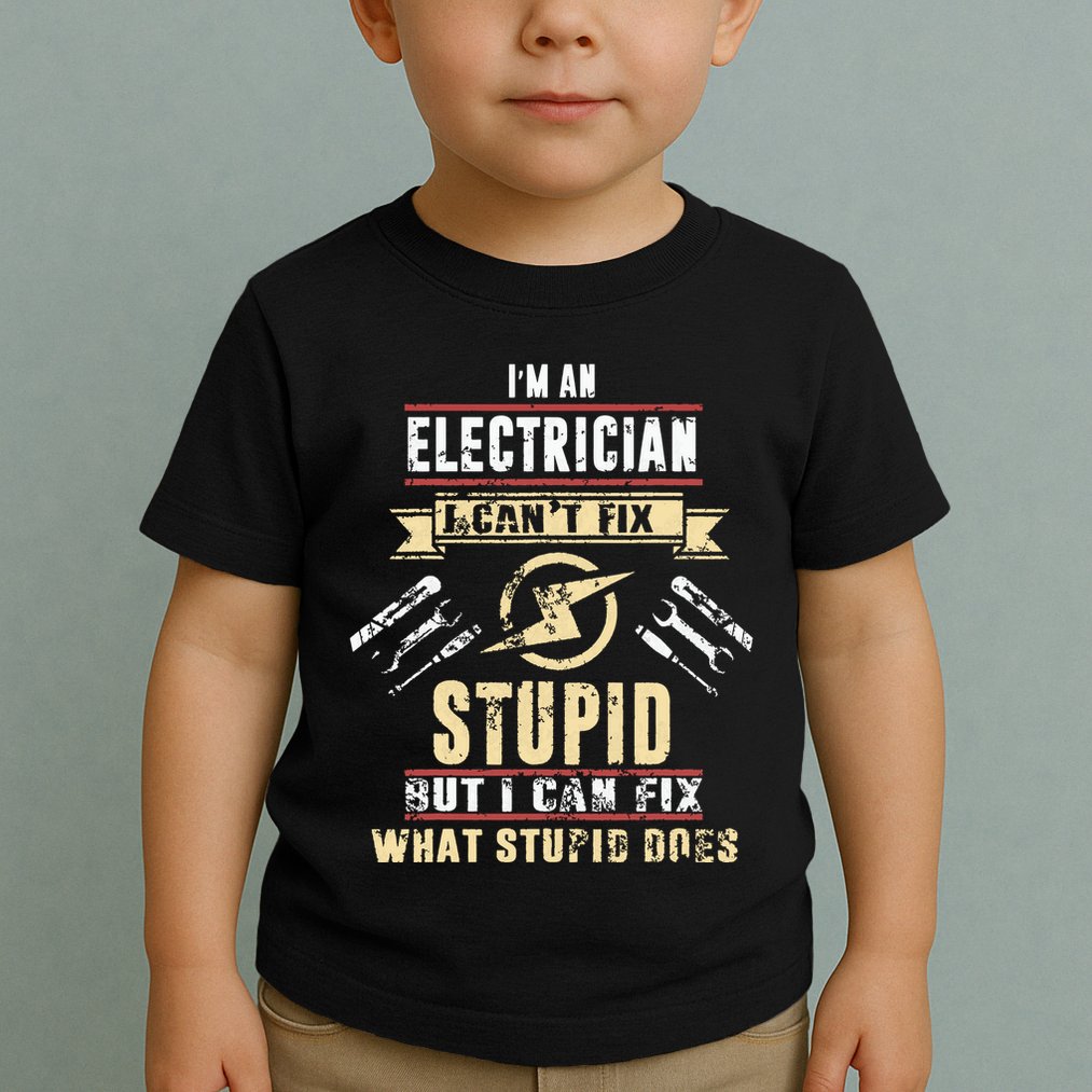 Im An Electrician I Cant Fix Stupid Funny Electrician Gift Toddler T-Shirt