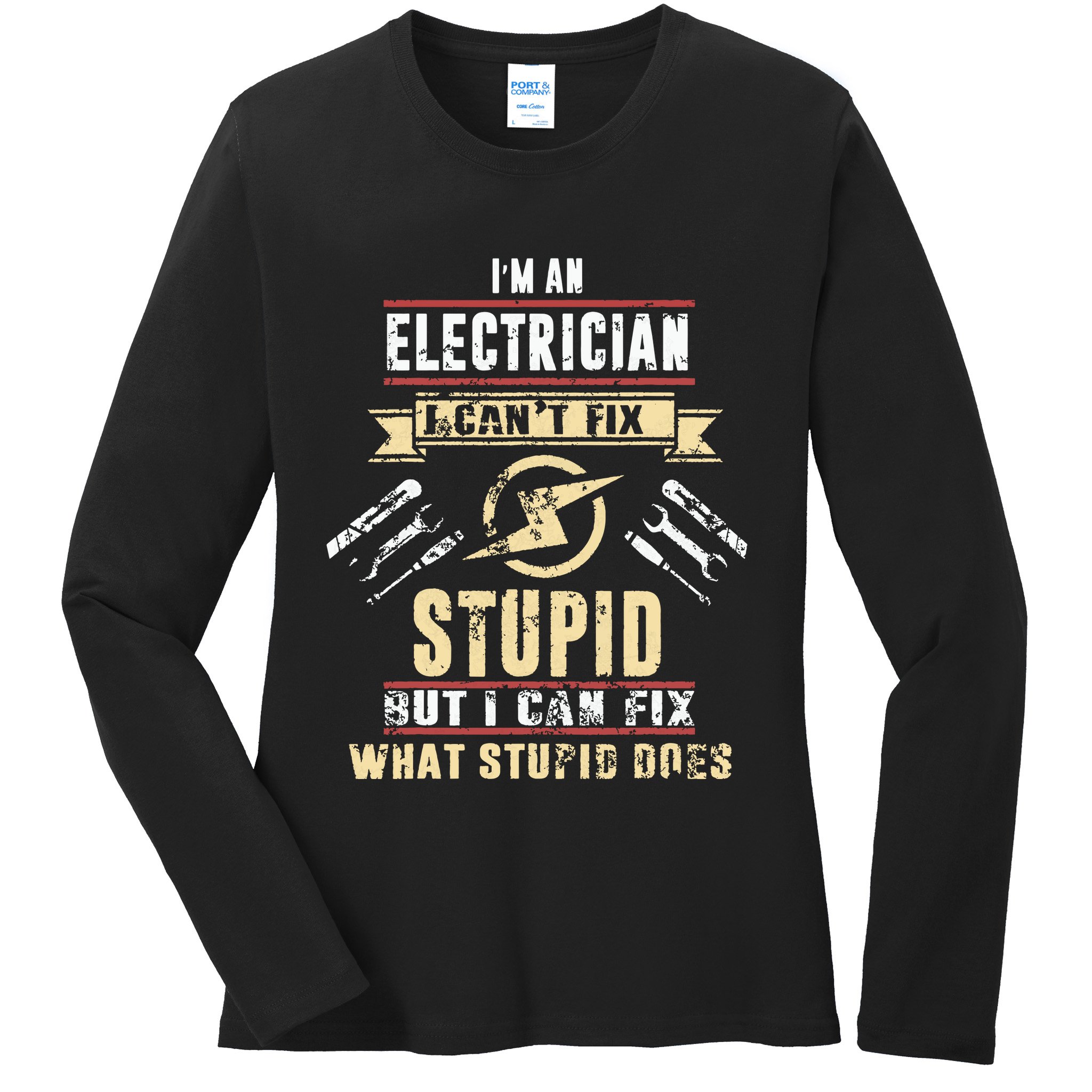 Im An Electrician I Cant Fix Stupid Funny Electrician Gift Ladies Long Sleeve Shirt