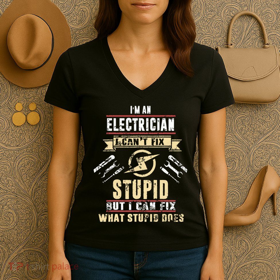 Im An Electrician I Cant Fix Stupid Funny Electrician Gift Women's V-Neck T-Shirt