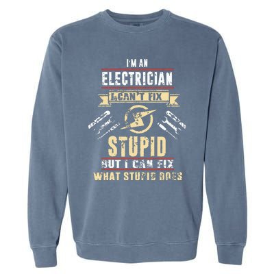 Im An Electrician I Cant Fix Stupid Funny Electrician Gift Garment-Dyed Sweatshirt