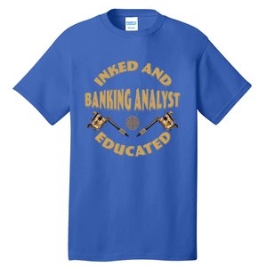 Inked And Educated Banking Analyst Funny Gift Tall T-Shirt