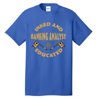 Inked And Educated Banking Analyst Funny Gift Tall T-Shirt