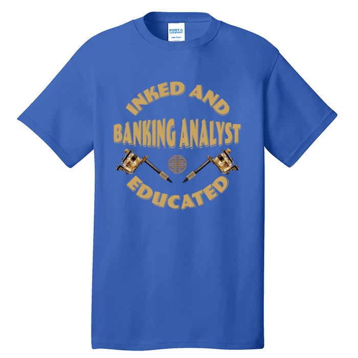 Inked And Educated Banking Analyst Funny Gift Tall T-Shirt