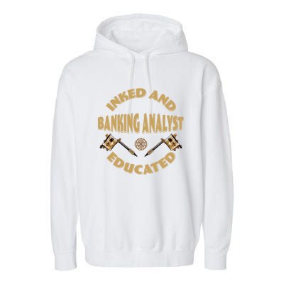 Inked And Educated Banking Analyst Funny Gift Garment-Dyed Fleece Hoodie