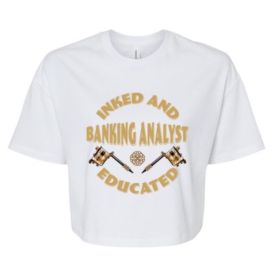 Inked And Educated Banking Analyst Funny Gift Bella+Canvas Jersey Crop Tee