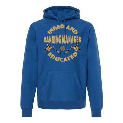 Inked And Educated Banking Ager Gift Premium Hoodie