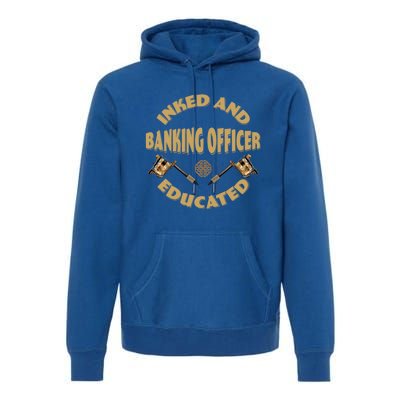 Inked And Educated Banking Officer Gift Premium Hoodie