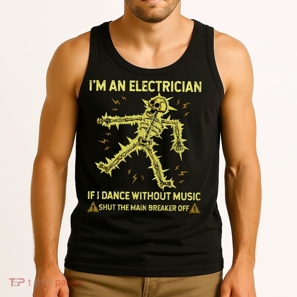 IM An Electrician If I Dance Without Music Funny Skeleton .Png Tank Top
