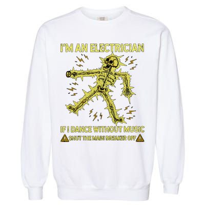 IM An Electrician If I Dance Without Music Funny Skeleton .Png Garment-Dyed Sweatshirt