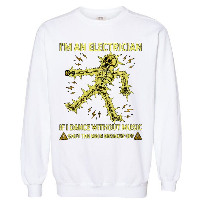 IM An Electrician If I Dance Without Music Funny Skeleton .Png Garment-Dyed Sweatshirt