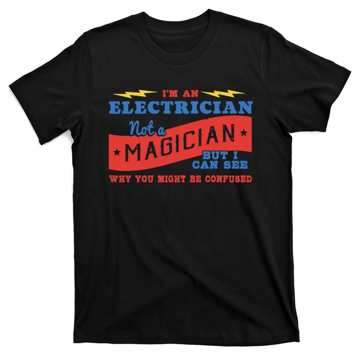 I'm An Electrician Not A Magician Be Confused T-Shirt