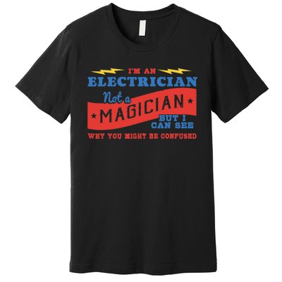 I'm An Electrician Not A Magician Be Confused Premium T-Shirt