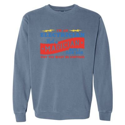 I'm An Electrician Not A Magician Be Confused Garment-Dyed Sweatshirt