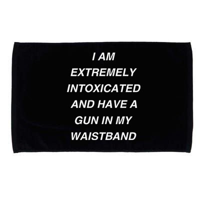 I Am Extremely Intoxicated And Have A Gun In My Waistband Microfiber Hand Towel