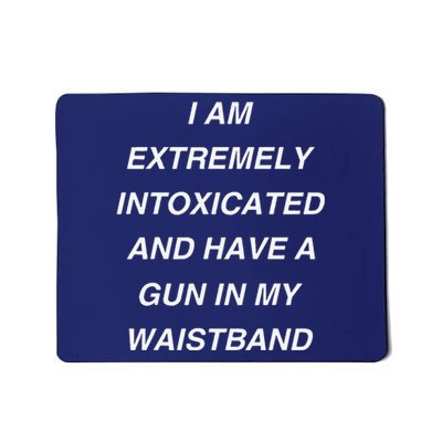 I Am Extremely Intoxicated And Have A Gun In My Waistband Mousepad