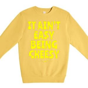 It Aint Easy Being Cheesy Premium Crewneck Sweatshirt