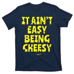 It Aint Easy Being Cheesy T-Shirt