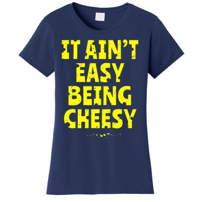 It Aint Easy Being Cheesy Women's T-Shirt