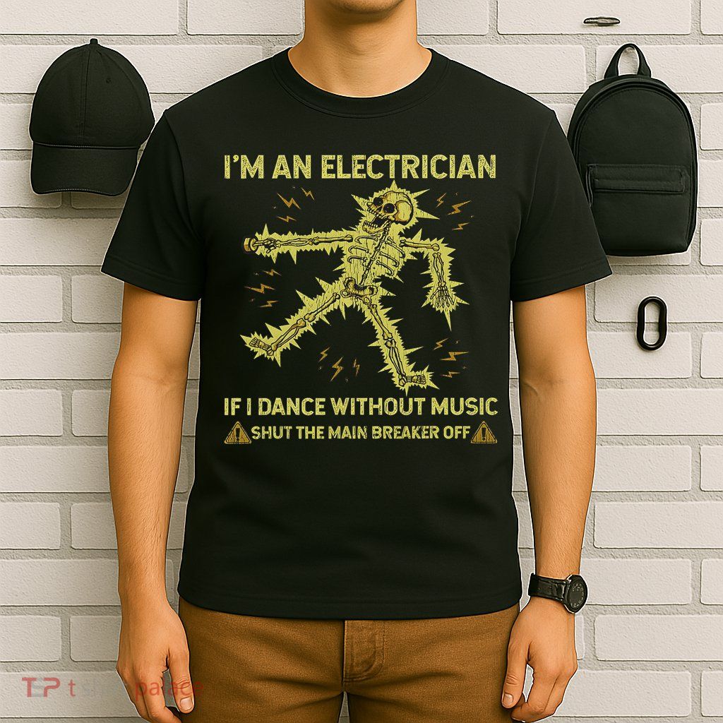 I'm An Electrician If I Dance Without Music Funny Skeleton T-Shirt