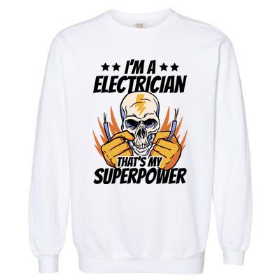 Im An Electrician Thats My Superpower Construction Gift Garment-Dyed Sweatshirt