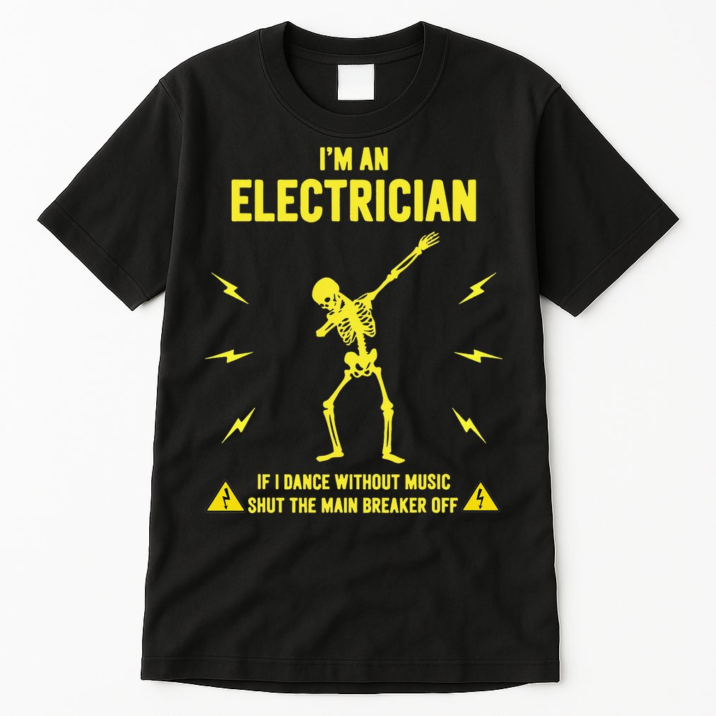 Im An Electrician If I Dance Without Music Funny Skeleton Gift Tall T-Shirt