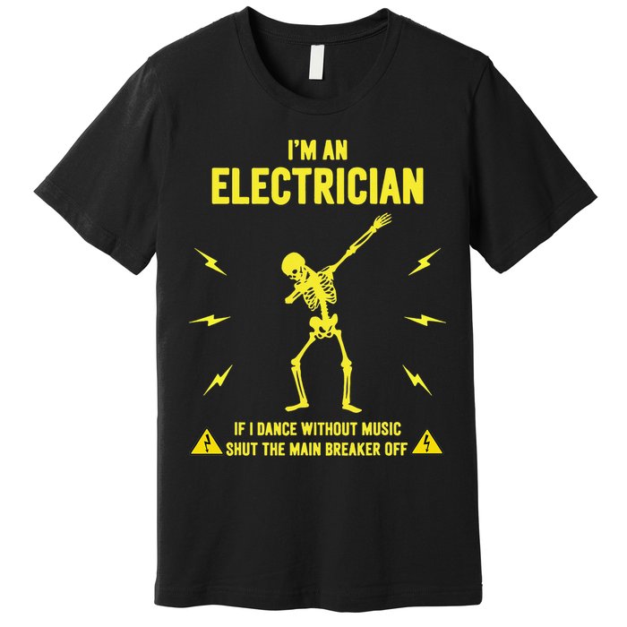 Im An Electrician If I Dance Without Music Funny Skeleton Gift Premium T-Shirt