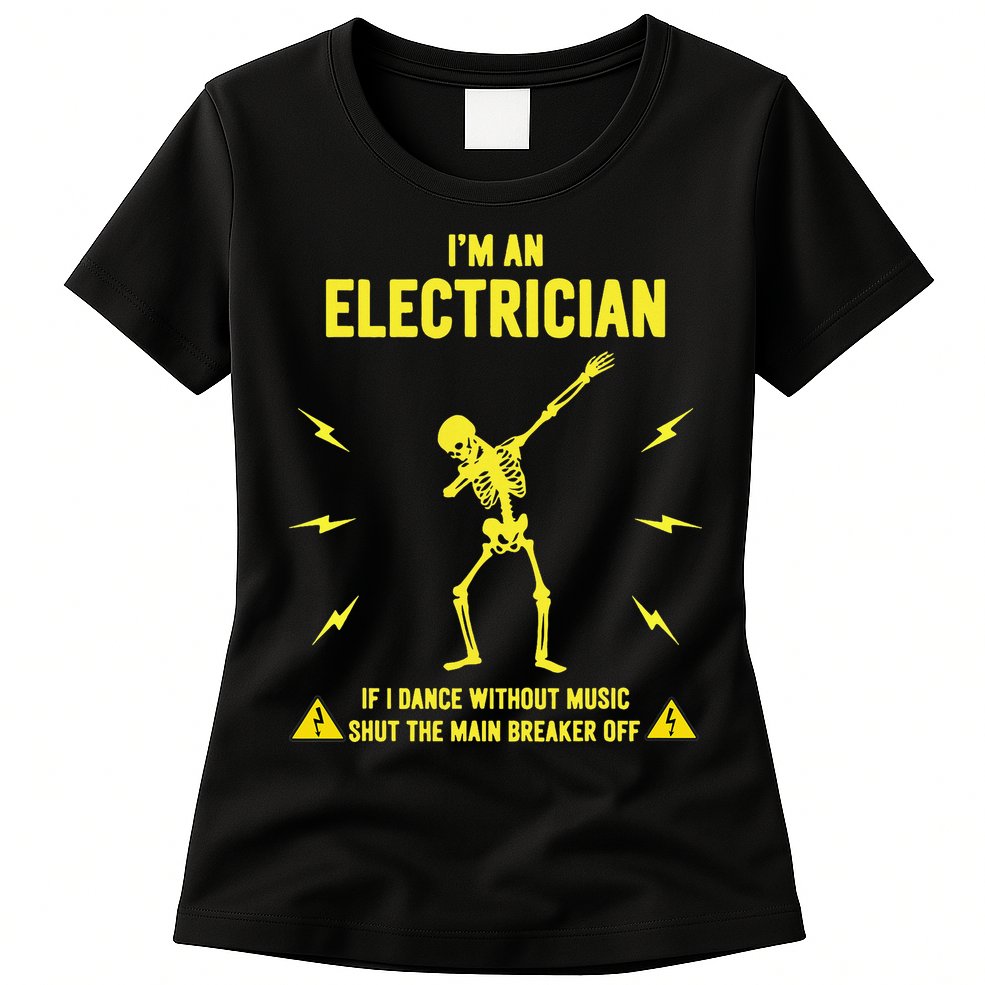 Im An Electrician If I Dance Without Music Funny Skeleton Gift Womens T-Shirt