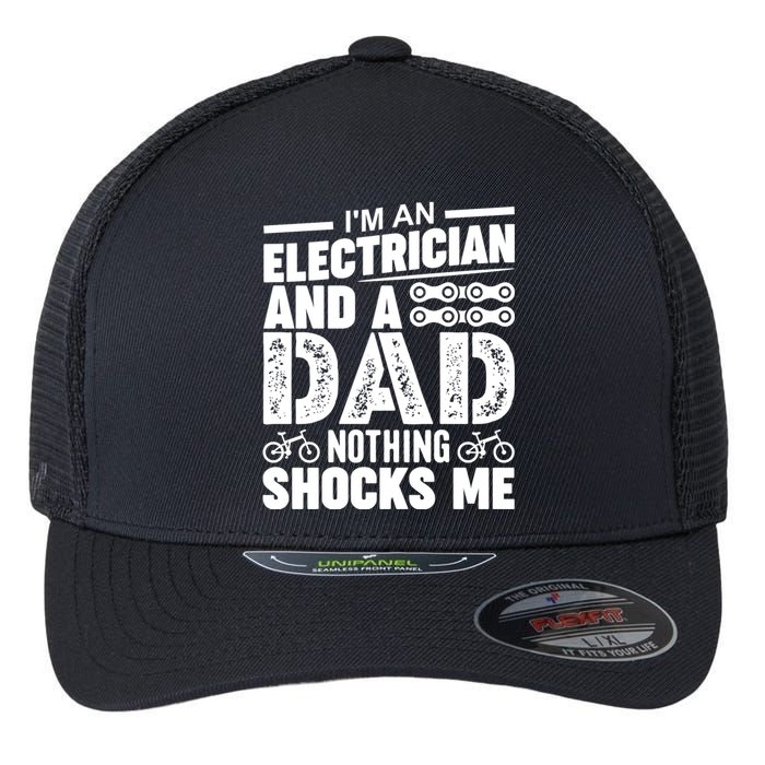 IM An Electrician And A Dad Nothing Shocks Me Funny Gift For Fathers Flexfit Unipanel Trucker Cap