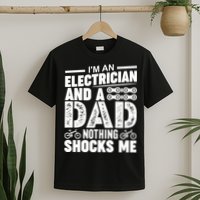 IM An Electrician And A Dad Nothing Shocks Me Funny Gift For Fathers T-Shirt