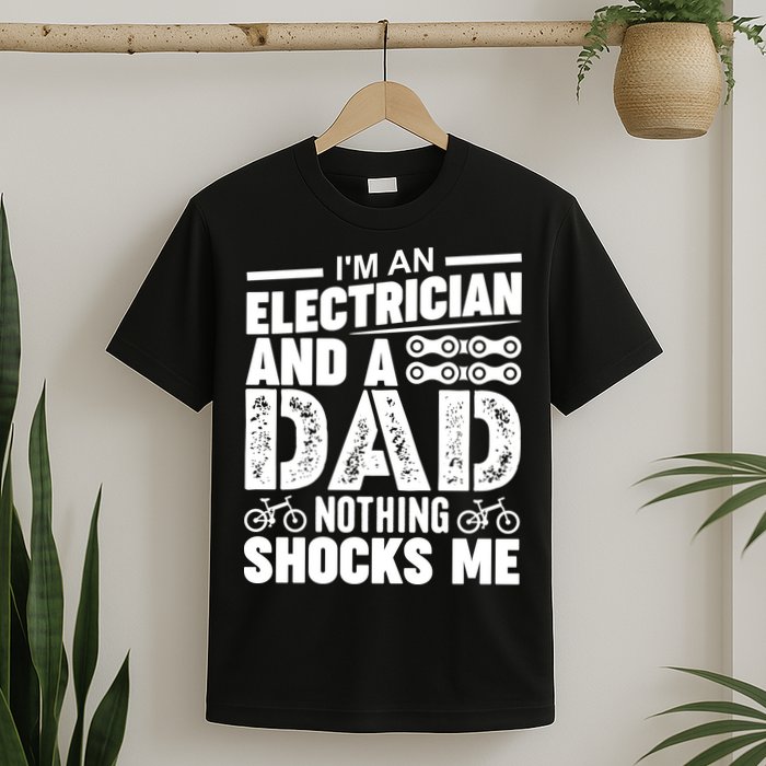 IM An Electrician And A Dad Nothing Shocks Me Funny Gift For Fathers T-Shirt