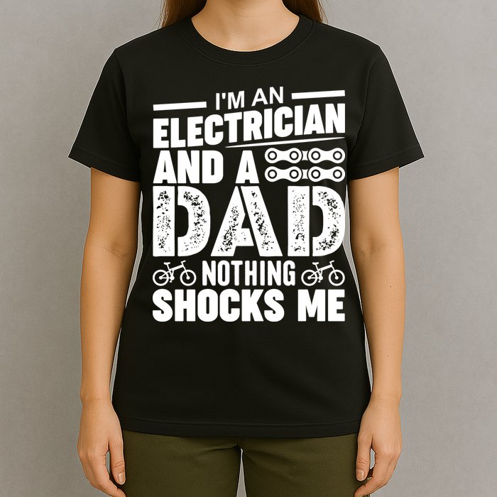 IM An Electrician And A Dad Nothing Shocks Me Funny Gift For Fathers T-Shirt