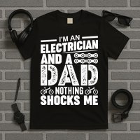 IM An Electrician And A Dad Nothing Shocks Me Funny Gift For Fathers T-Shirt