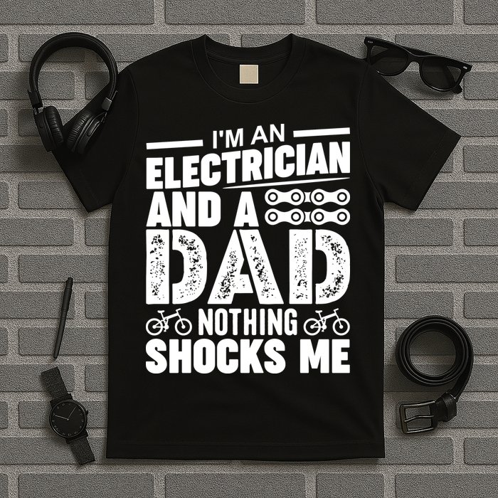 IM An Electrician And A Dad Nothing Shocks Me Funny Gift For Fathers T-Shirt