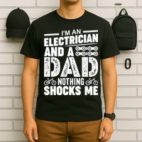IM An Electrician And A Dad Nothing Shocks Me Funny Gift For Fathers T-Shirt
