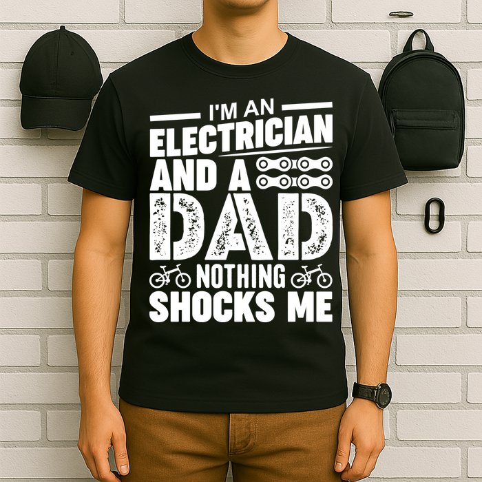IM An Electrician And A Dad Nothing Shocks Me Funny Gift For Fathers T-Shirt