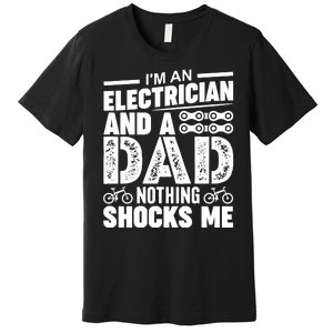 IM An Electrician And A Dad Nothing Shocks Me Funny Gift For Fathers Premium T-Shirt