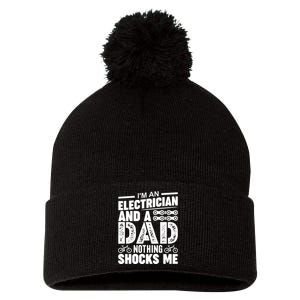 IM An Electrician And A Dad Nothing Shocks Me Funny Gift For Fathers Pom Pom 12in Knit Beanie