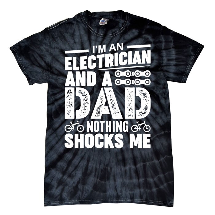 IM An Electrician And A Dad Nothing Shocks Me Funny Gift For Fathers Tie-Dye T-Shirt