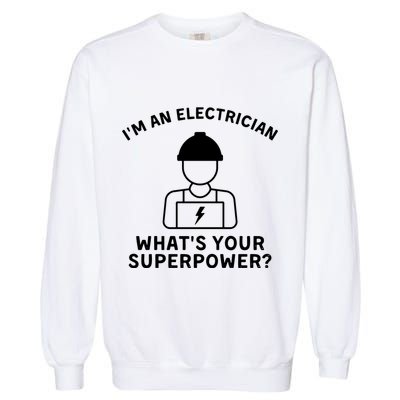 Im An Electrician Whats Your Superpower Garment-Dyed Sweatshirt