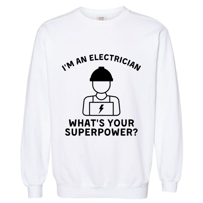 Im An Electrician Whats Your Superpower Garment-Dyed Sweatshirt