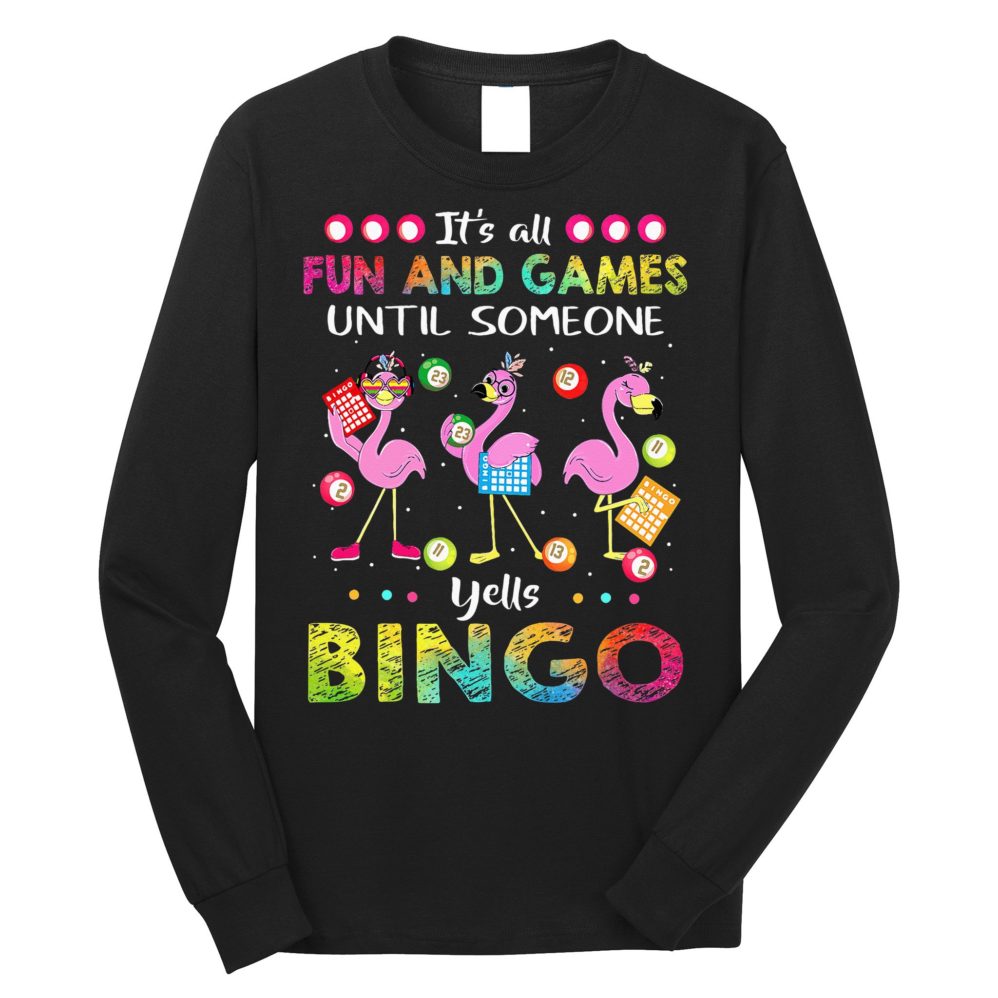 It's All Fun and Games Until Someone Yells Bingo Flamingo Long Sleeve Shirt