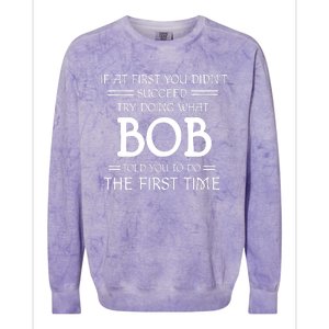 If At First You Dont Succeed Try Doing What Bob Told You To Do The First Time Colorblast Crewneck Sweatshirt