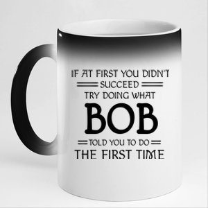 If At First You Dont Succeed Try Doing What Bob Told You To Do The First Time 11oz Black Color Changing Mug