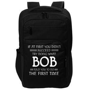 If At First You Dont Succeed Try Doing What Bob Told You To Do The First Time Impact Tech Backpack