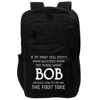 If At First You Dont Succeed Try Doing What Bob Told You To Do The First Time Impact Tech Backpack