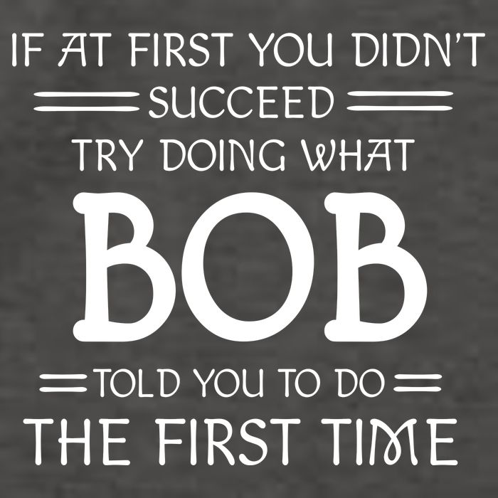 If At First You Dont Succeed Try Doing What Bob Told You To Do The First Time Vector Backpack