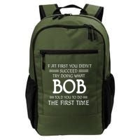 If At First You Dont Succeed Try Doing What Bob Told You To Do The First Time Daily Commute Backpack