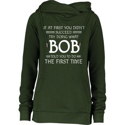 If At First You Dont Succeed Try Doing What Bob Told You To Do The First Time Womens Funnel Neck Pullover Hood