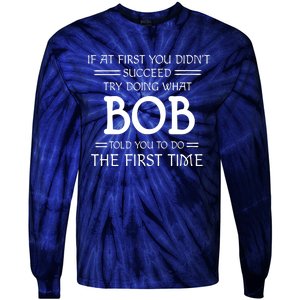 If At First You Dont Succeed Try Doing What Bob Told You To Do The First Time Tie-Dye Long Sleeve Shirt